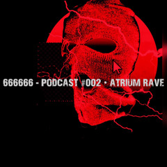 666666 - PODCAST #002 • ATRIUM RAVE