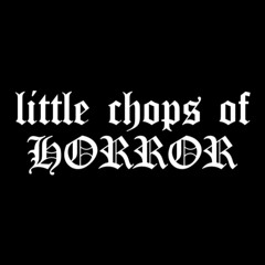 little chops of horror