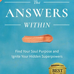 [Get] EBOOK 📤 The Answers Within: Find Your Soul Purpose and Ignite Your Hidden Supe