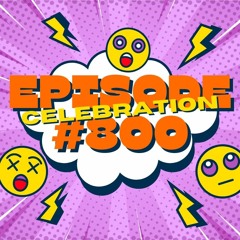 Episode 800 Celebration!