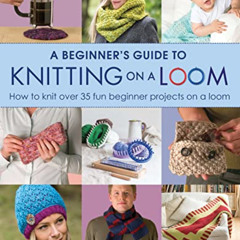 [VIEW] PDF ☑️ Beginner's Guide To Knitting On A Loom by unknown [PDF EBOOK EPUB KINDL