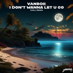 Yaeow - I don't wanna let u go [Vanboii Chill ReMix]