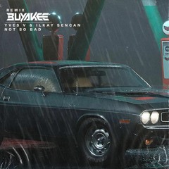 Yves V & Ilkay Sencan feat. Emie - Not So Bad (Buyakee Remix)