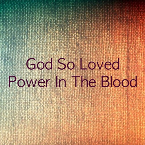 God So Loved & Power In The Blood