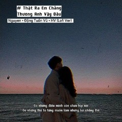 Thật Ra Em Chẳng Thương Anh Vậy Đâu - Nguyenn × Đặng Tuấn Vũ × HV (Lofi Ver)