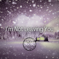 I'm Not Leaving You