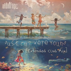 Just Cuz We're Young [Extended Club Mix]