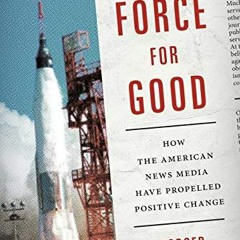 Read PDF 💑 A Force for Good: How the American News Media Have Propelled Positive Cha