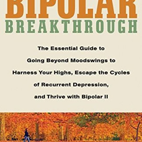 Access [KINDLE PDF EBOOK EPUB] Bipolar Breakthrough: The Essential Guide to Going Beyond Moodswings