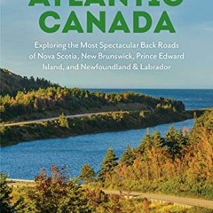 [PDF] ❤️ Read Scenic Driving Atlantic Canada: Exploring the Most Spectacular Back Roads of Nova