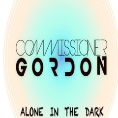 Commissioner Gordon - Alone In The Dark **OUT 7/11/25**(Like To Sing This? Vocalists Required)