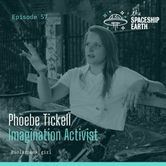 Episode 57 - Phoebe Tickell - Imagination Activist