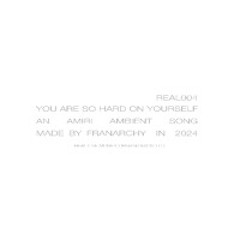 [REAL004] Franarchy - you are so hard on yourself