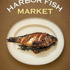Access PDF 📧 Harbor Fish Market: Seafood Recipes from Maine by  Nick Alfiero [EPUB K