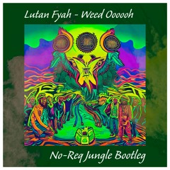 Lutan Fyah - Weed Oooooh (No-Req Jungle Bootleg) [420 FREE DOWNLOAD]