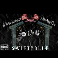 40 on me - Swifty Blue, Slim9ine5ive, Anthoethegreat