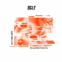 AGLF X Cindy Lauper - Girls Just Want To Have Fun [FLIP]