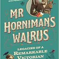 DOWNLOAD KINDLE 📤 Mr Horniman's Walrus: Legacies of a Remarkable Victorian Family by