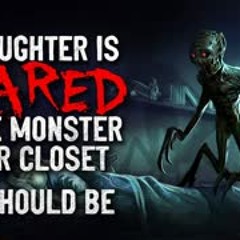 "My daughter is scared of the monster in her closet. She should be." Creepypasta