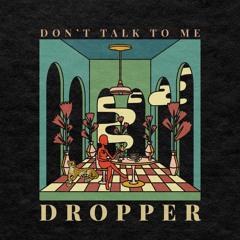 Dropper - Don't Talk To Me