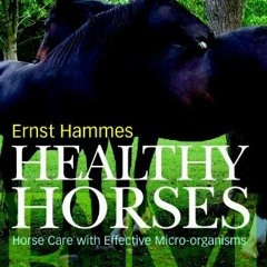 Recorded[GET] EBOOK 🗃️ Healthy Horses: Horse Care with Effective Micro-organisms by  Ernst H