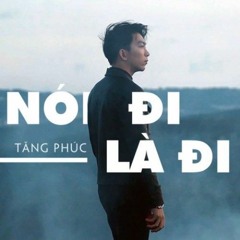 Nói đi là đi - Tăng Phúc