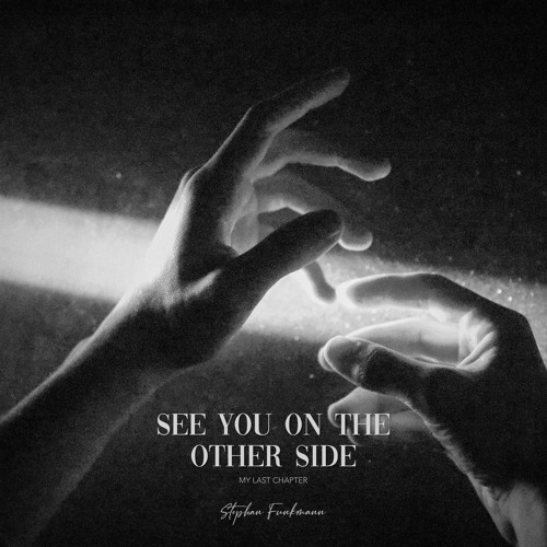 SEE YOU ON THE OTHER SIDE by Stephan Funkmann (My last chapter 2022)