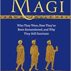 FREE KINDLE 📗 The Magi: Who They Were, How They’ve Been Remembered, and Why They Sti