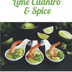 [✔PDF✔ (⚡READ⚡) ONLINE] Lime, Cilantro and Spice: A collection of tasty and hear