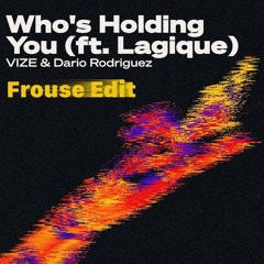 VIZE & Dario Rodriguez Ft. Lagique - Who's Holding You (Frouse Edit)
