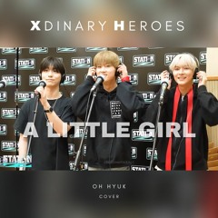 Xdinary Heroes -  A Little Girl (Oh Hyuk Cover)