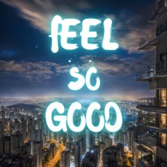 feel so good