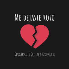 Me dejaste roto - GuxxiVrsce Ft. Chesibb & KyddMurai (Prod. Chesibb)