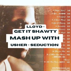 Lloyd - Get It Shawty X Usher - Seduction (Mash Up)