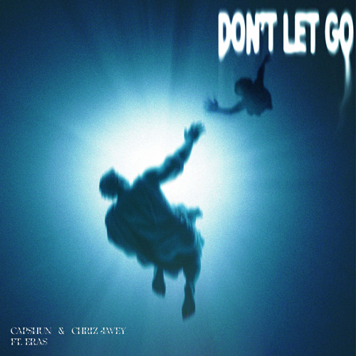 Capshun X Chriz Javey - Don’t Let Go (ft. Eras)