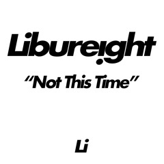 Libureight - Not This Time [FREE DOWNLOAD, PRESS BUY]