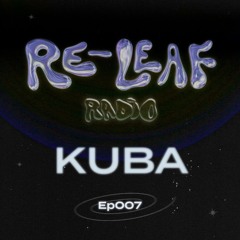 Re-Leaf Radio EP007 : KUBA