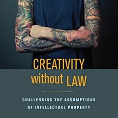 Read PDF EBOOK EPUB KINDLE Creativity without Law: Challenging the Assumptions of Intellectual Prope