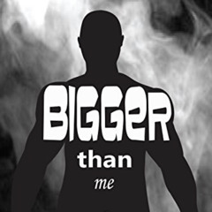“Bigger Than Me”