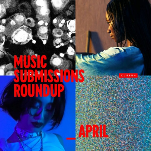 XLR8R+ Submissions Round Up: April 2021