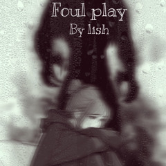 Foul play by lish