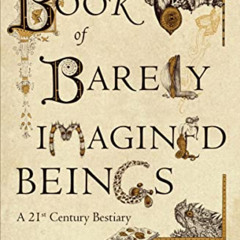 download EBOOK 📩 The Book of Barely Imagined Beings: A 21st Century Bestiary by  Cas