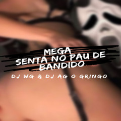 MEGA - SENTA NO PAU DE BANDIDO - ( DJ WG & DJ AG O GRINGO )