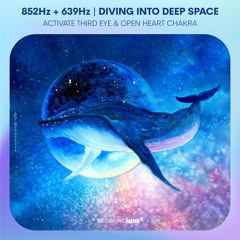 852Hz + 639Hz ⁂ Diving into Deep Space ⁂ Activate Third Eye + Open Heart Chakra