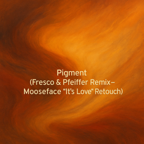 Pigment (Fresco & Pfeiffer Remix – Mooseface It’s Love Retouch)