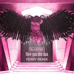 BLACKPINK - How You Like That (Ferry Remix)