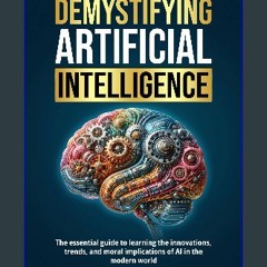 Read PDF ⚡ Demystifying Artificial Intelligence: The Essential Guide to Learning the Innovations,