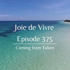 Joie de Vivre - Episode 375 coming from Tulum
