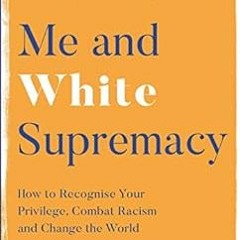 [ACCESS] KINDLE PDF EBOOK EPUB Me and White Supremacy: How to Recognise Your Privilege, Combat Racis