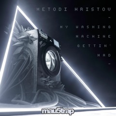 Metodi Hristov - My Washing Machine Gettin" Mad (Radio Edit) [MAU5TRAP]